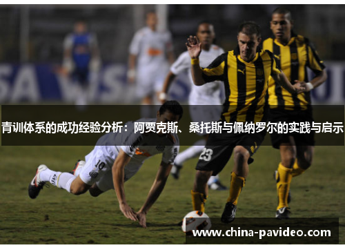 青训体系的成功经验分析：阿贾克斯、桑托斯与佩纳罗尔的实践与启示